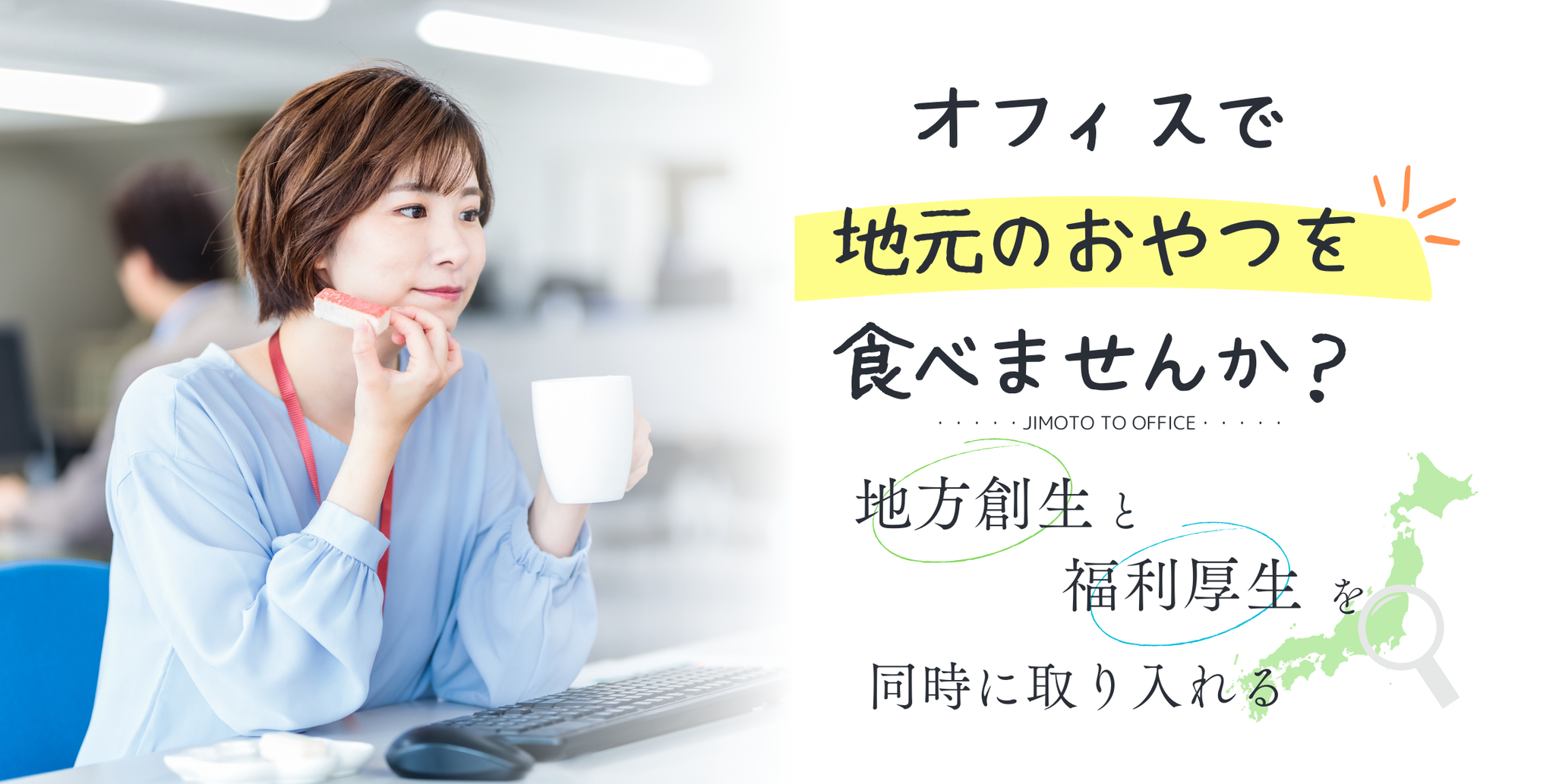 オフィスで
地元のおやつを
食べませんか？
地方創成と福利厚生を同時に取り入れる